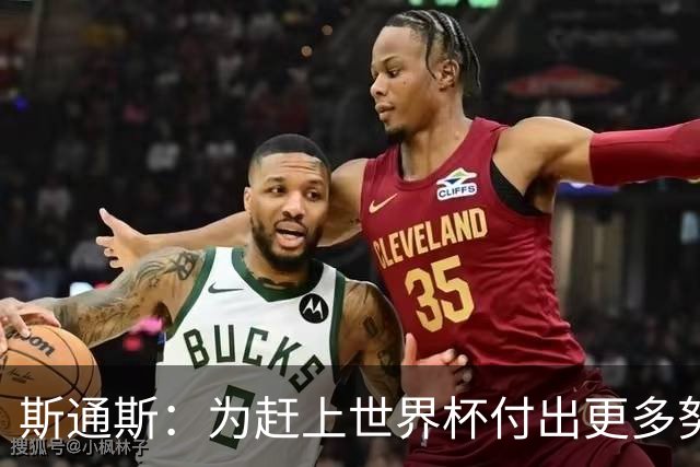 斯通斯：为赶上世界杯付出更多努力 相信我们会赢而非“希望”
